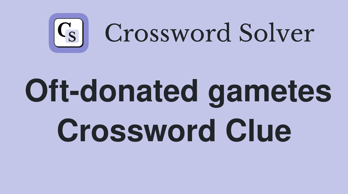 Oft-donated gametes Crossword Clue