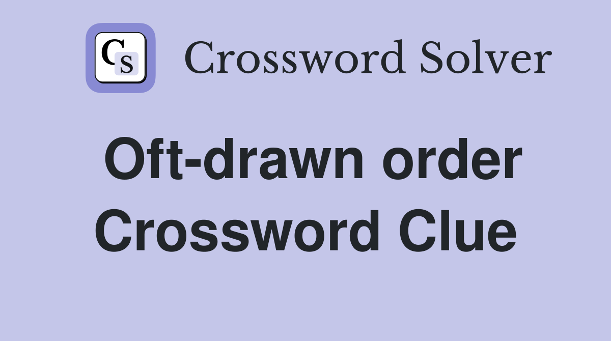 Oft-drawn order Crossword Clue