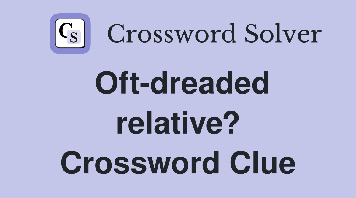 Oft-dreaded relative? Crossword Clue