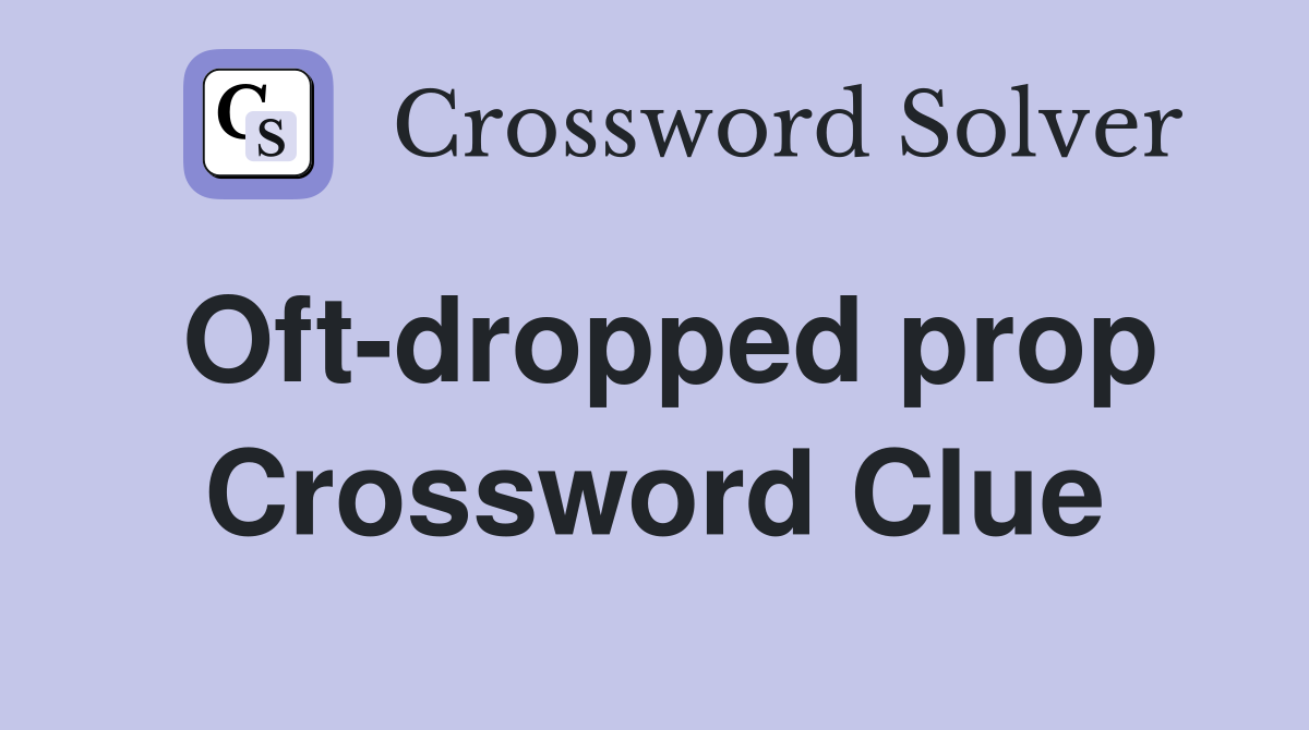 Oft-dropped prop Crossword Clue