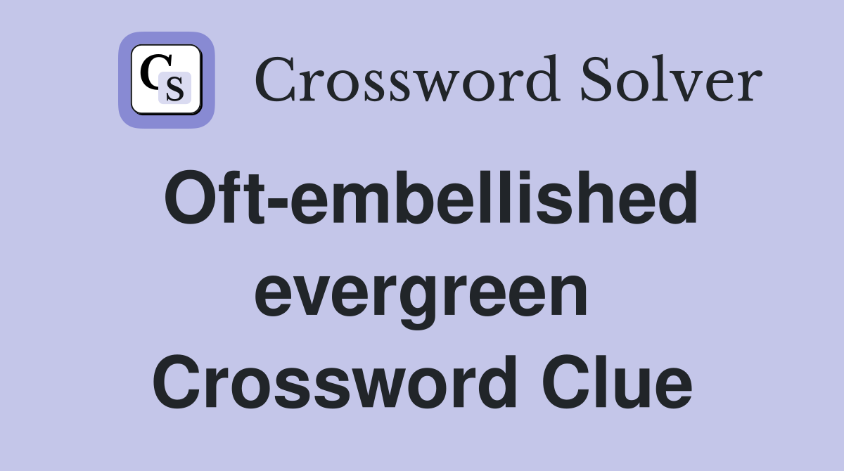 Oft-embellished evergreen Crossword Clue