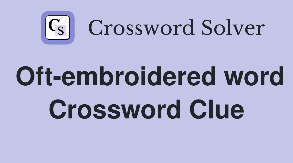 Oft-embroidered word Crossword Clue