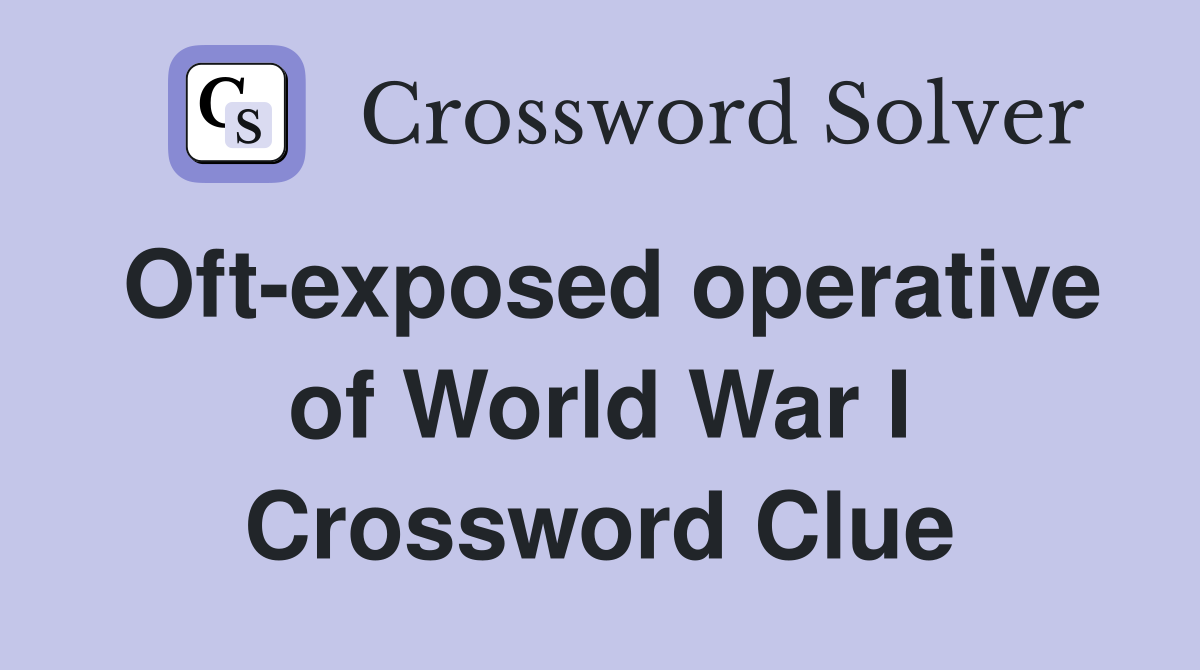 Oft-exposed operative of World War I Crossword Clue