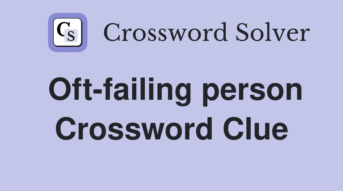 Oft-failing person Crossword Clue