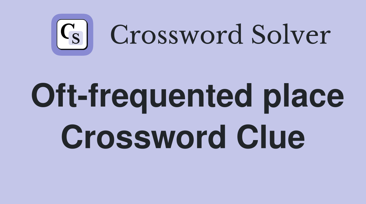 Oft-frequented place Crossword Clue