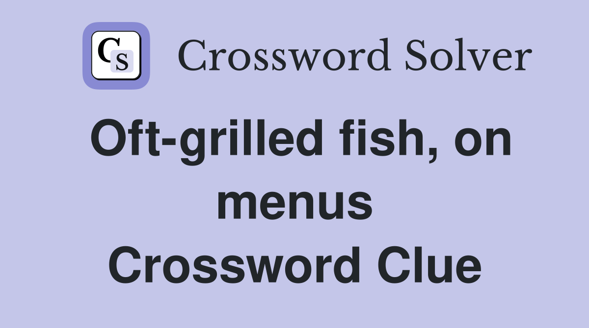 Oft-grilled fish, on menus Crossword Clue