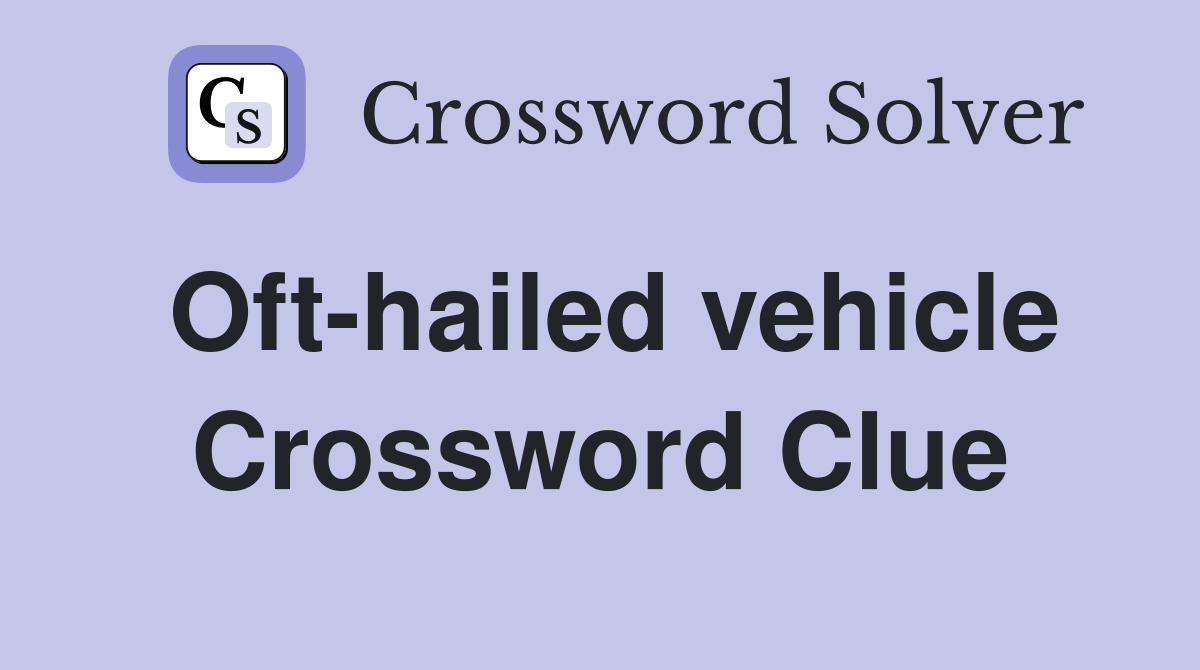 Oft-hailed vehicle Crossword Clue