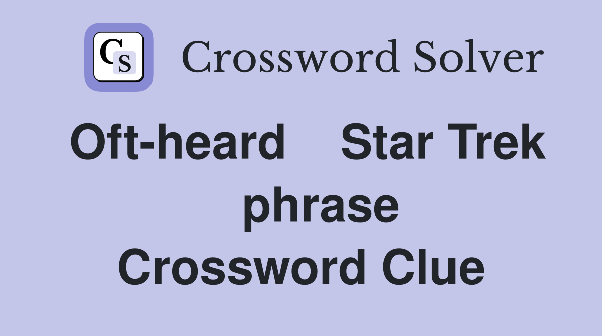 Oft-heard    Star Trek    phrase Crossword Clue