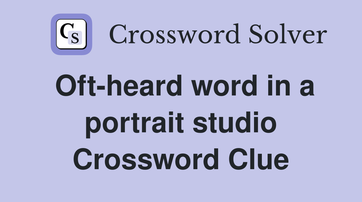 Oft-heard word in a portrait studio Crossword Clue