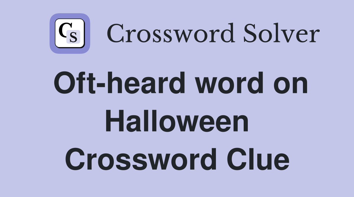 Oft-heard word on Halloween Crossword Clue