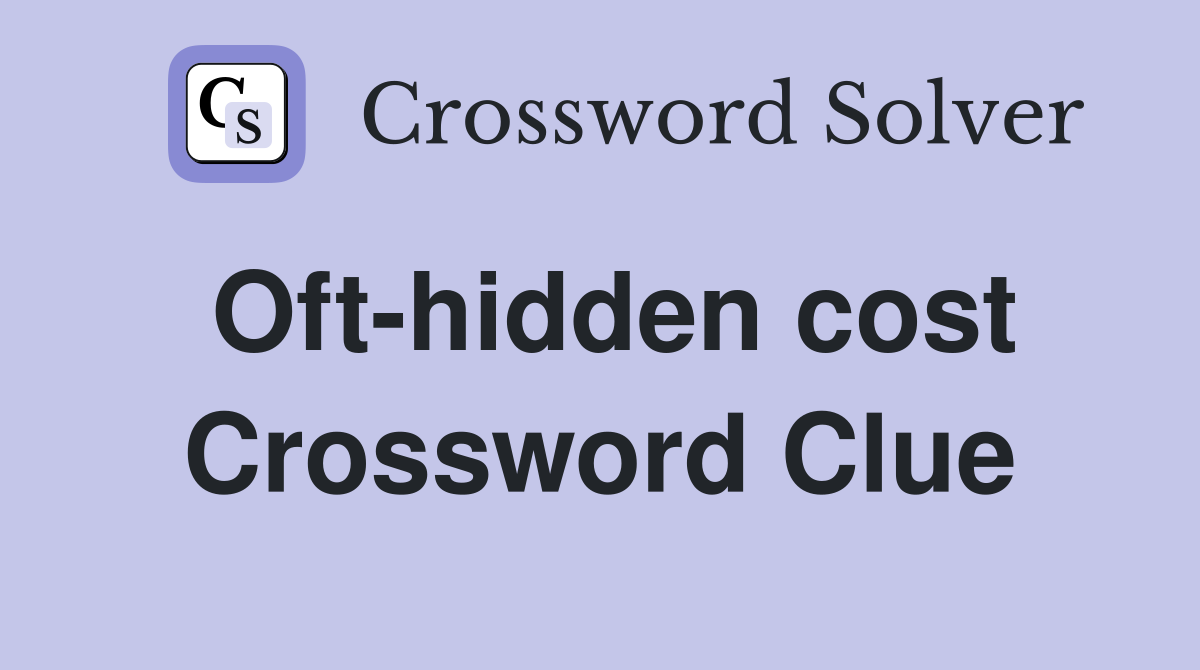Oft-hidden cost Crossword Clue