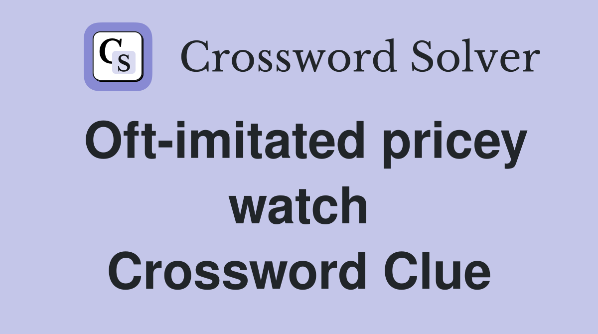 Oft-imitated pricey watch Crossword Clue