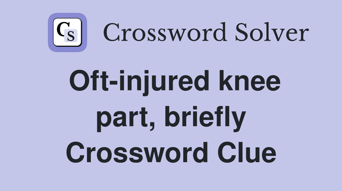 Oft-injured knee part, briefly Crossword Clue