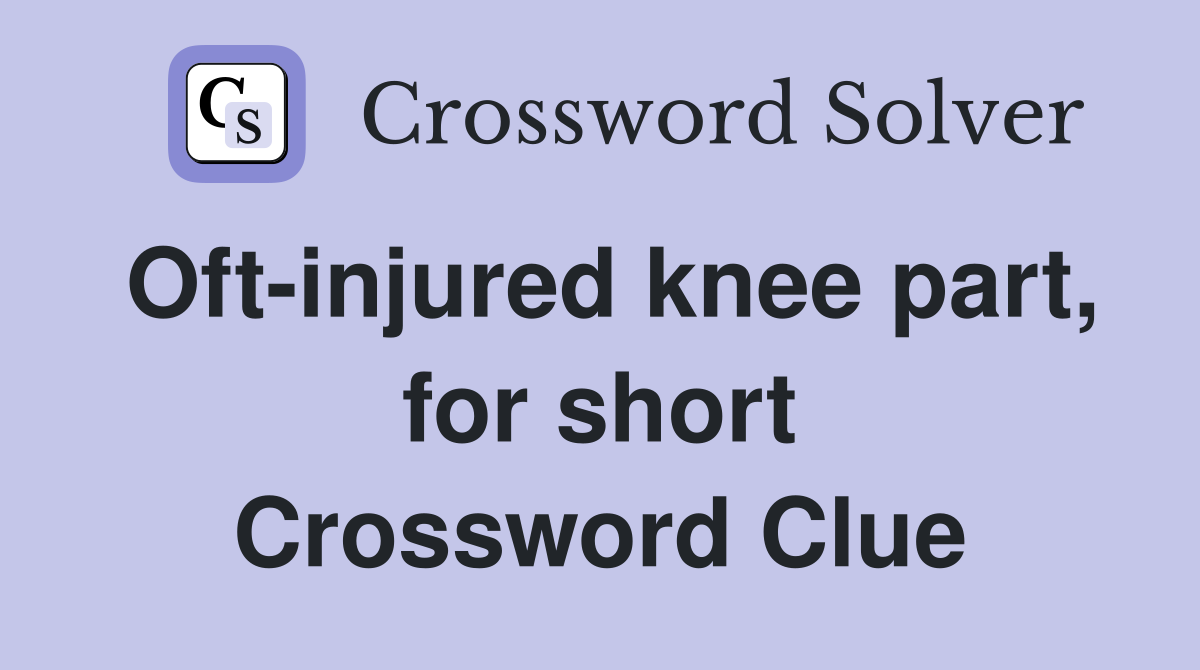 Oft-injured knee part, for short Crossword Clue