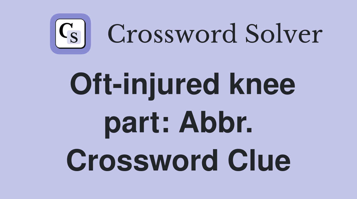 Oft-injured knee part: Abbr. Crossword Clue