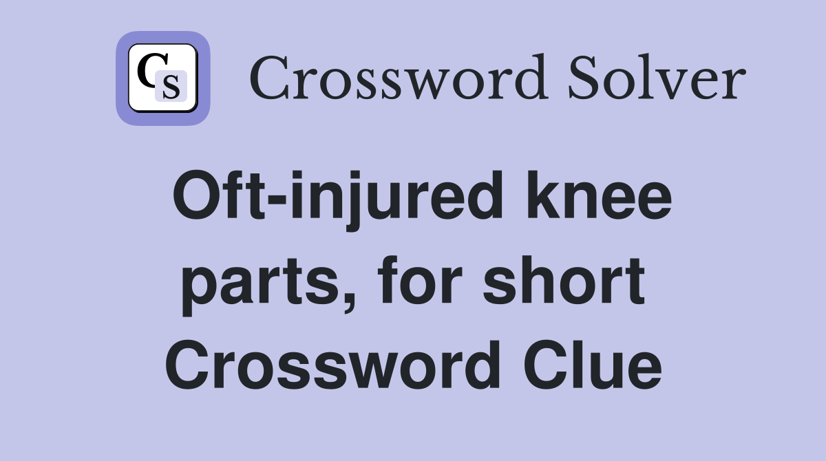 Oft-injured knee parts, for short Crossword Clue