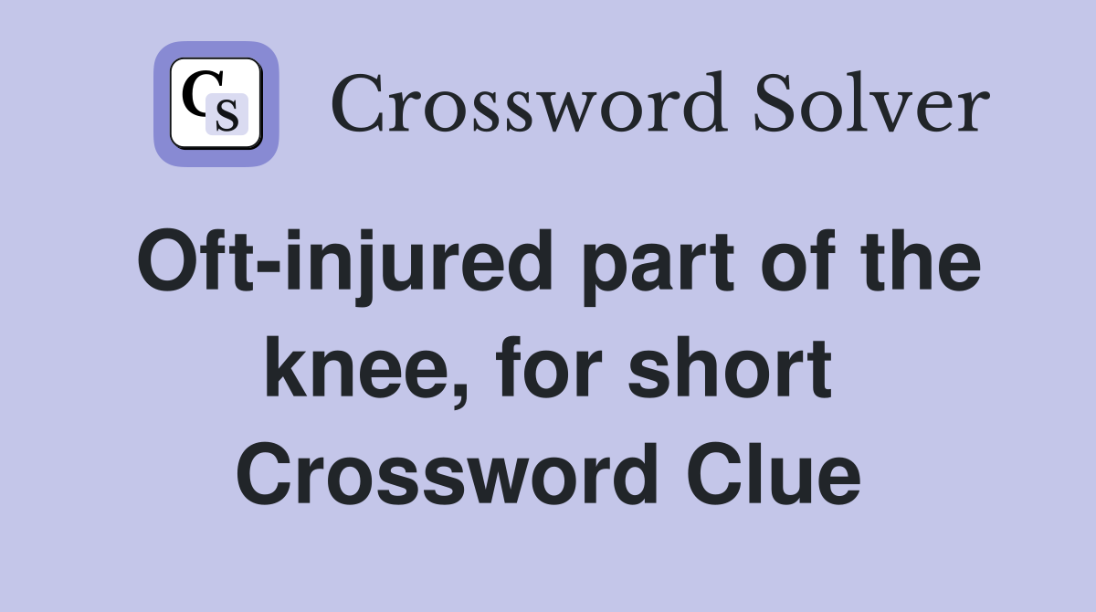 Oft-injured part of the knee, for short Crossword Clue