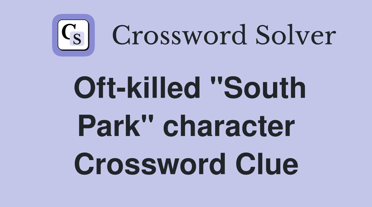 Oft-killed "South Park" character Crossword Clue
