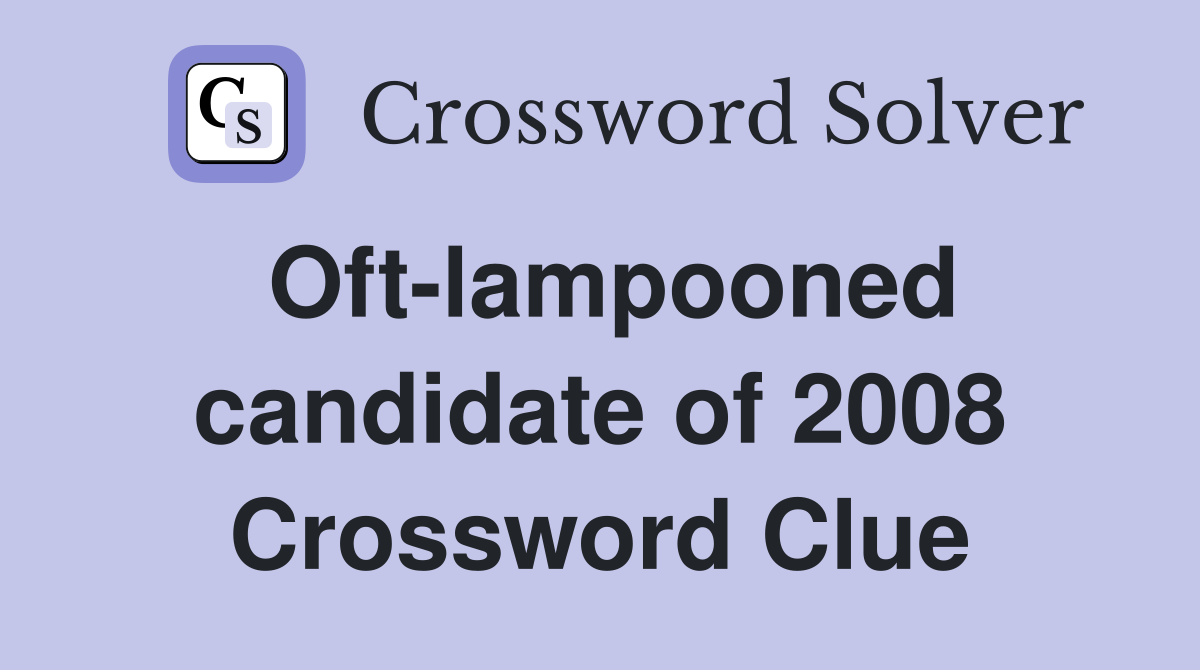 Oft-lampooned candidate of 2008 Crossword Clue