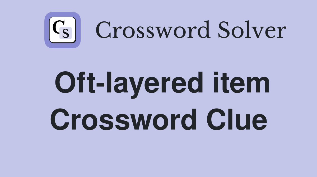 Oft-layered item Crossword Clue
