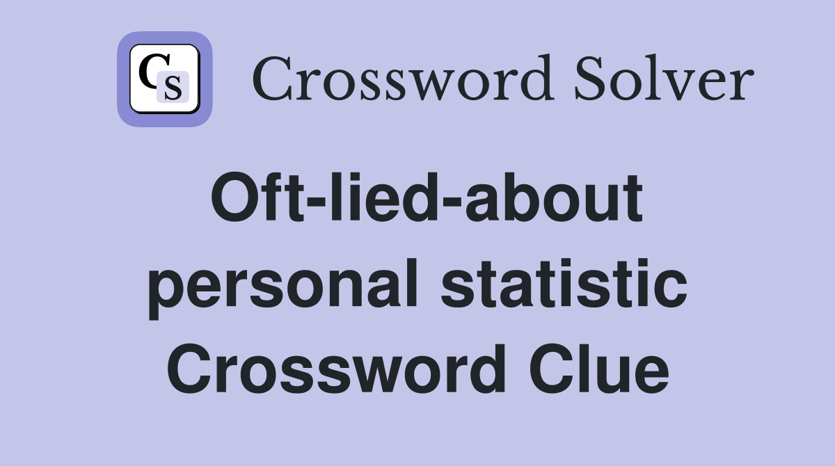 Oft-lied-about personal statistic Crossword Clue