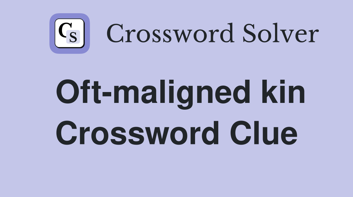 Oft-maligned kin Crossword Clue