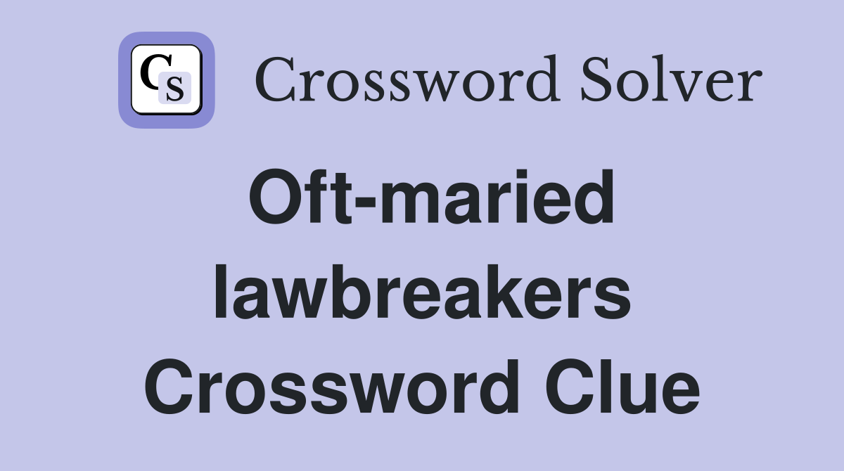 Oft-maried lawbreakers Crossword Clue