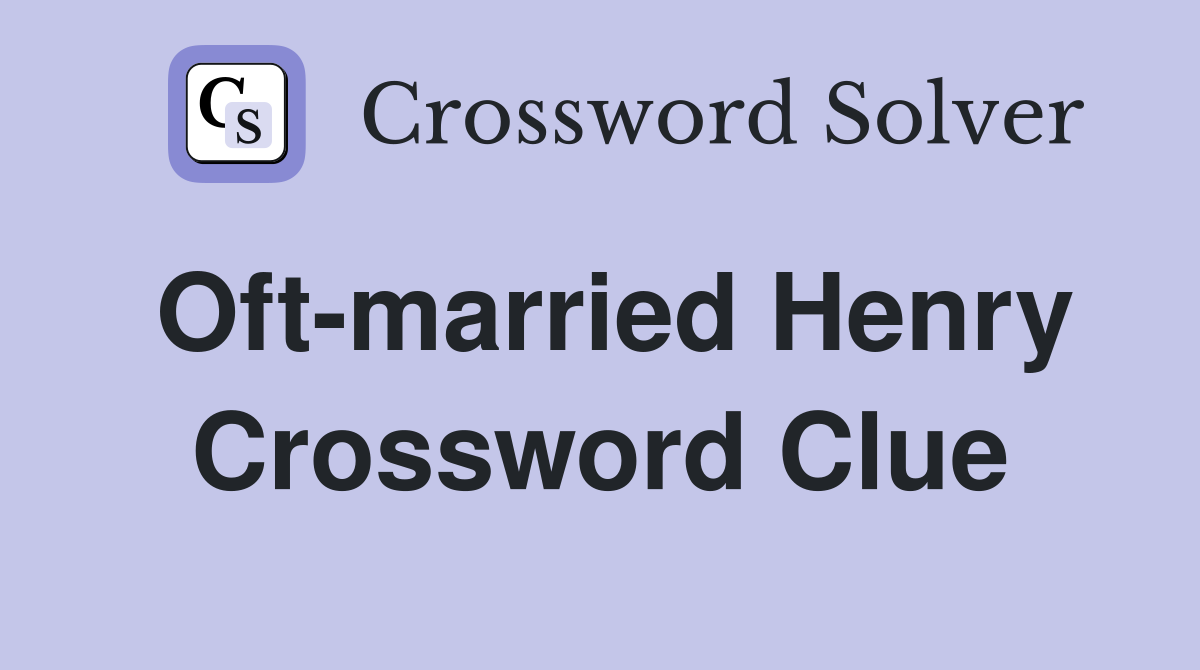 Oft-married Henry Crossword Clue