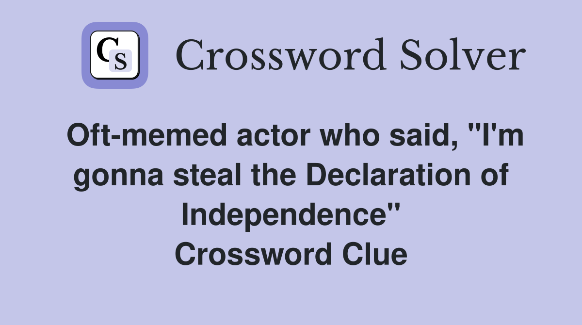 Oft-memed actor who said, "I'm gonna steal the Declaration of Independence" Crossword Clue