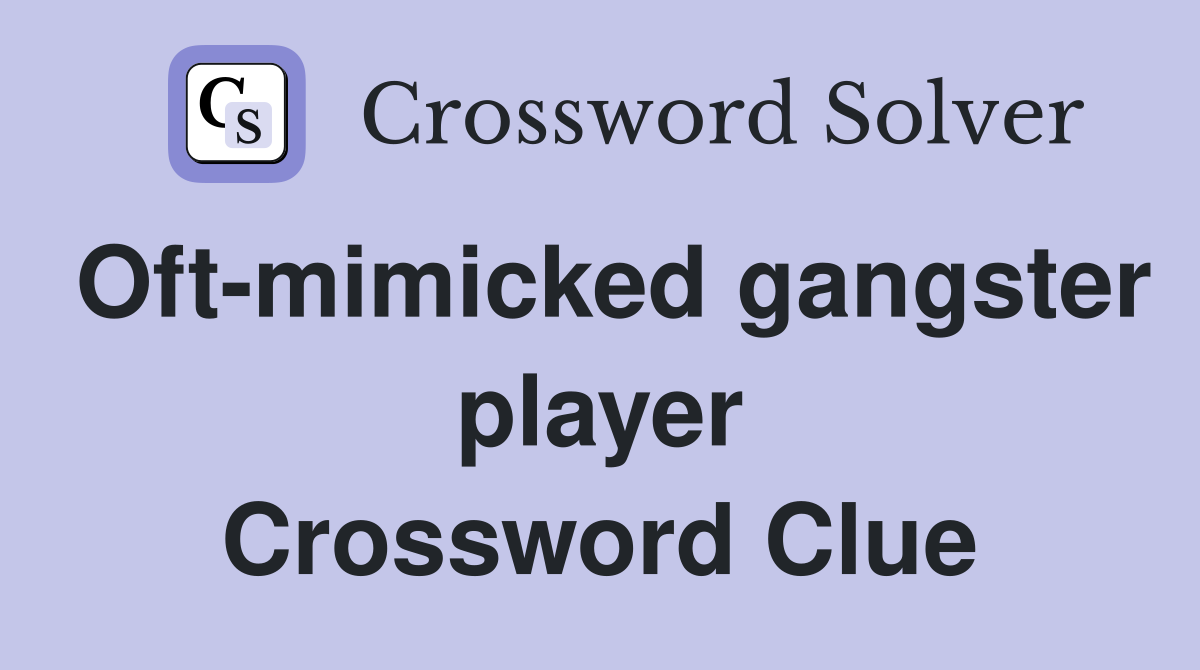 Oft-mimicked gangster player Crossword Clue