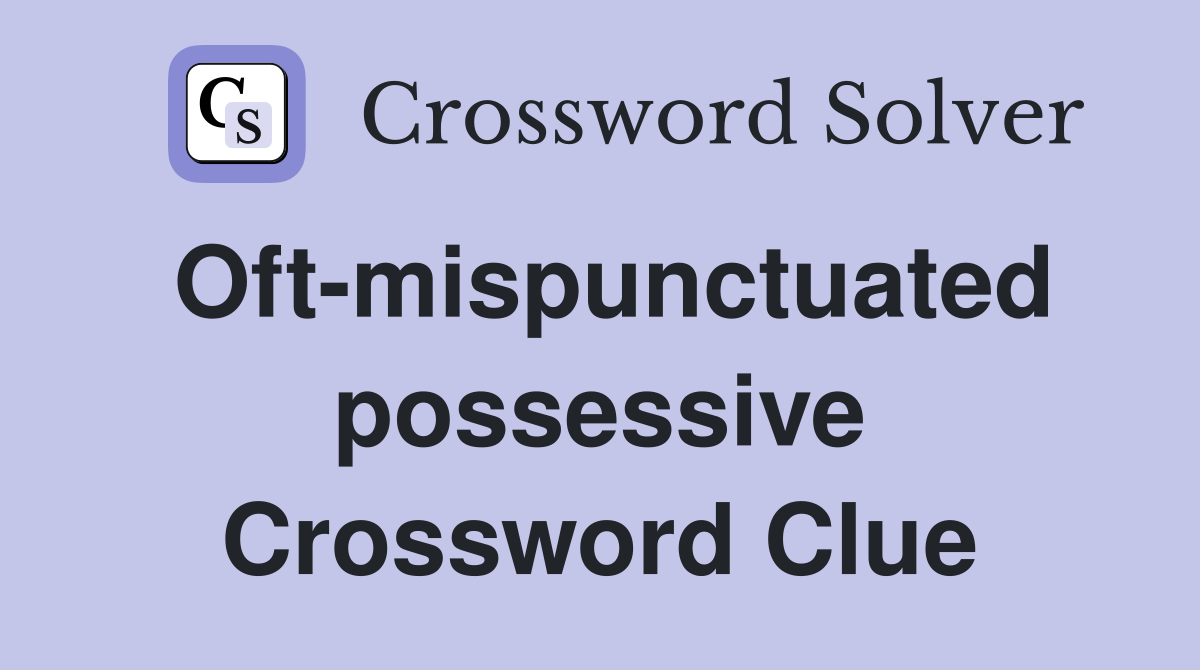 Oft-mispunctuated possessive Crossword Clue