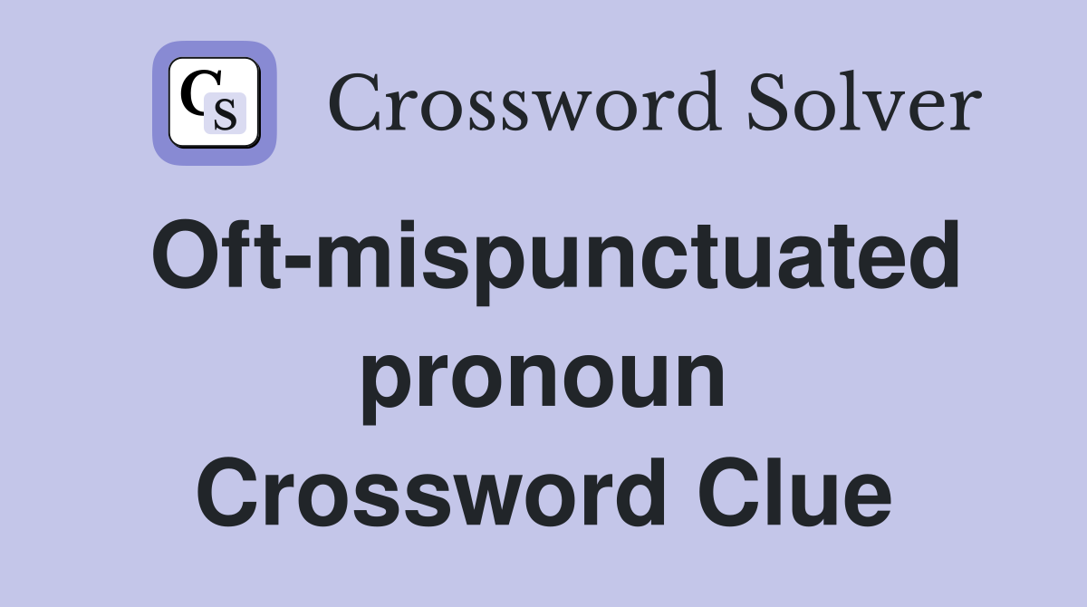 Oft-mispunctuated pronoun Crossword Clue