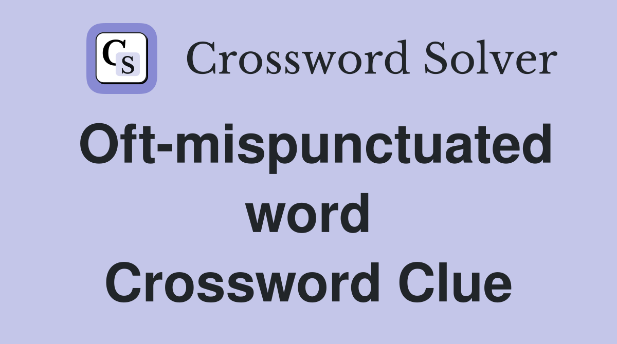 Oft-mispunctuated word Crossword Clue