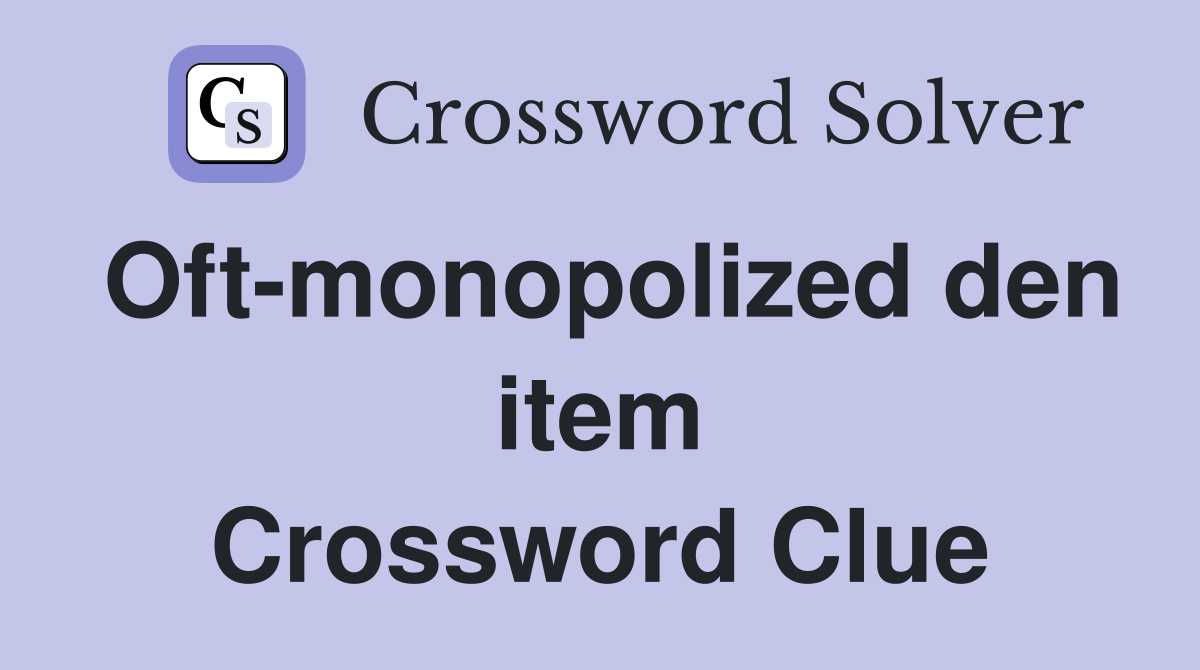 Oft-monopolized den item Crossword Clue