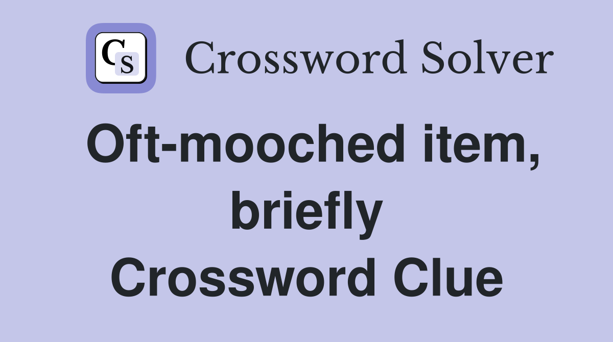 Oft-mooched item, briefly Crossword Clue
