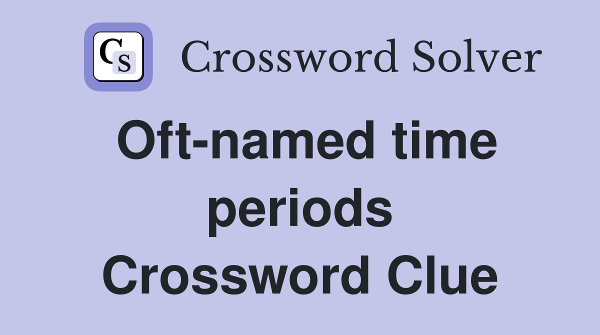 Oft-named time periods Crossword Clue