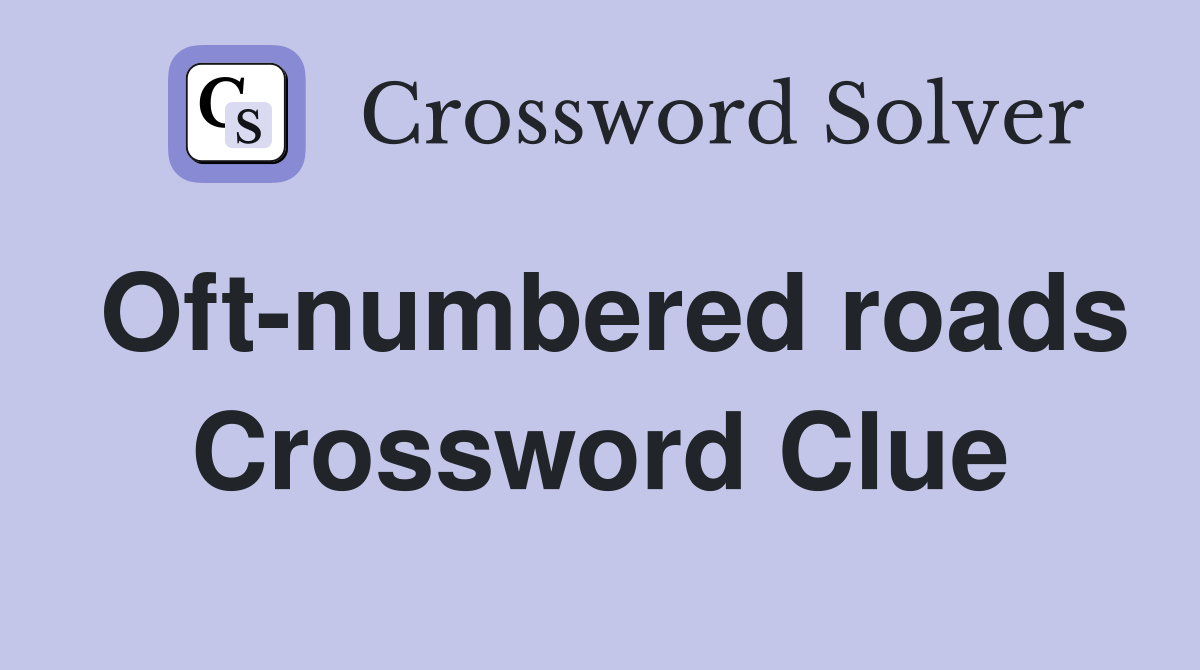 Oft-numbered roads Crossword Clue