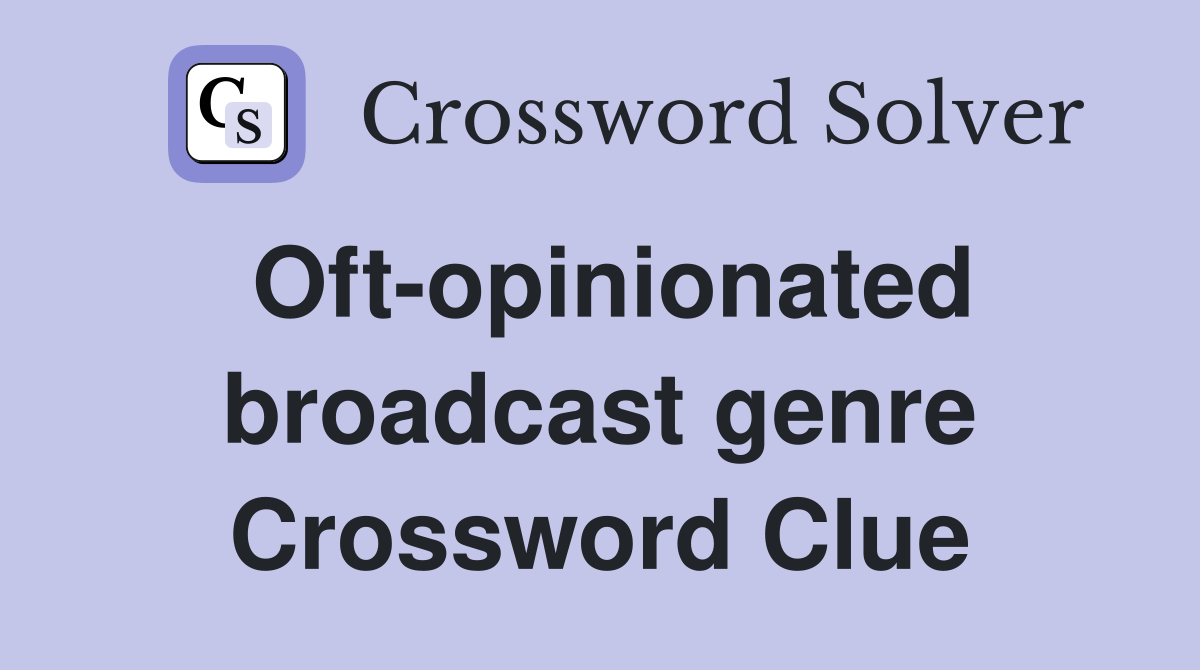 Oft-opinionated broadcast genre Crossword Clue