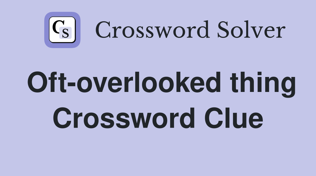 Oft-overlooked thing Crossword Clue