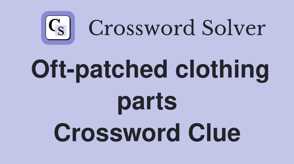 Oft-patched clothing parts Crossword Clue
