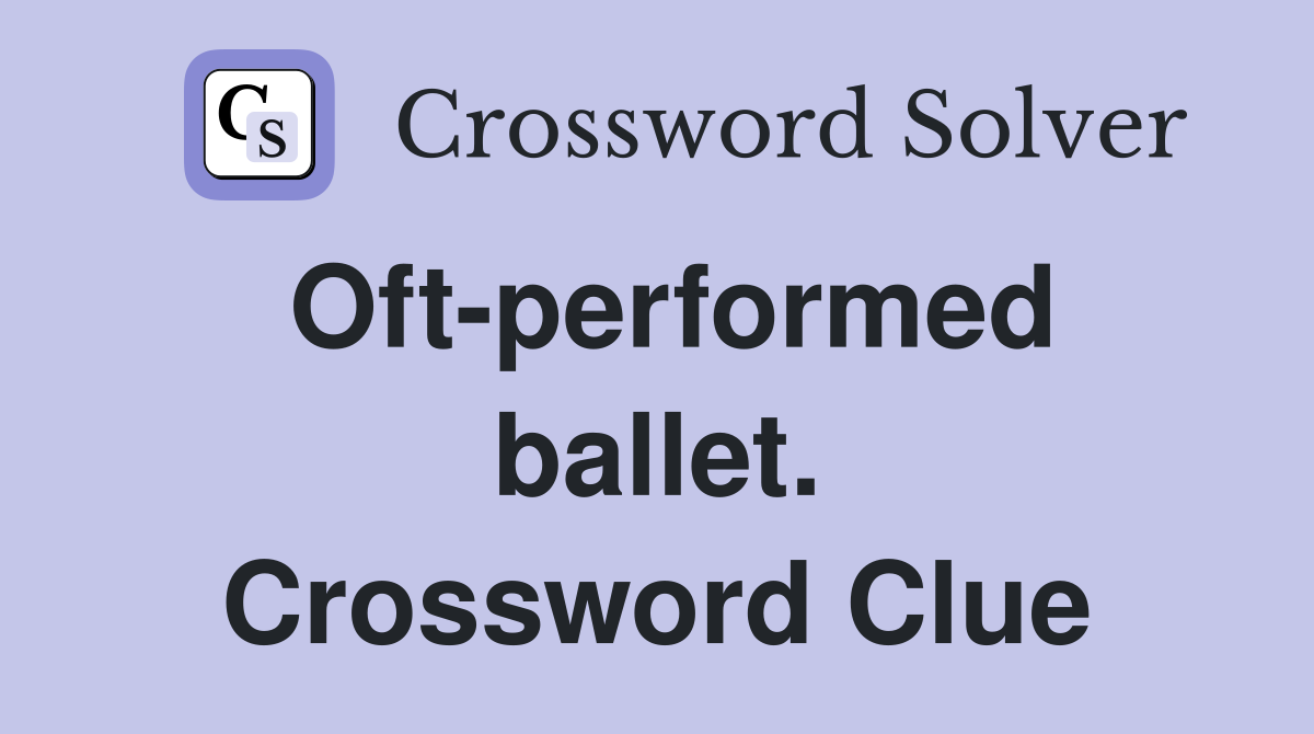Oft-performed ballet. Crossword Clue