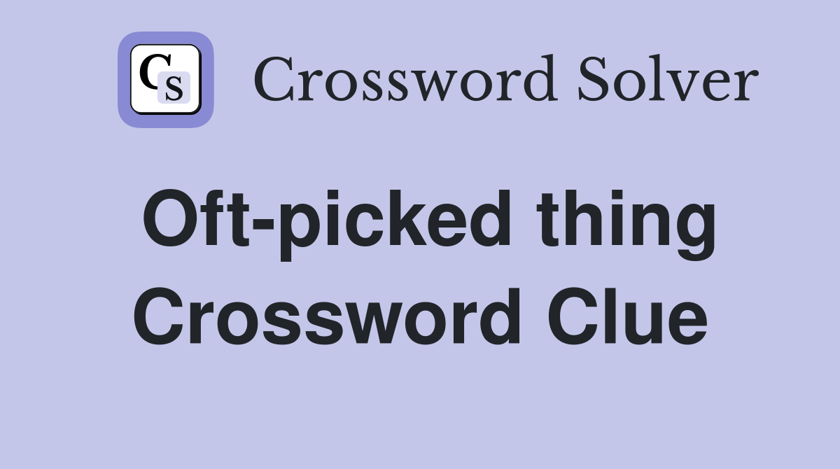 Oft-picked thing Crossword Clue