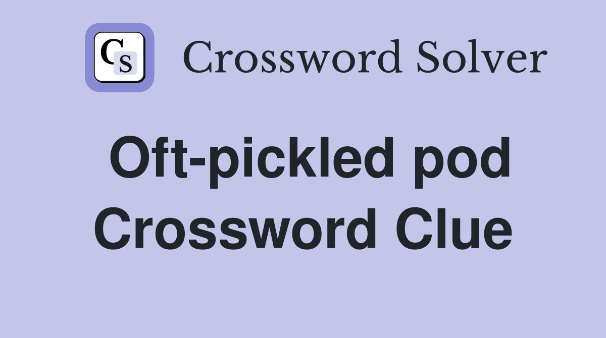 Oft-pickled pod Crossword Clue