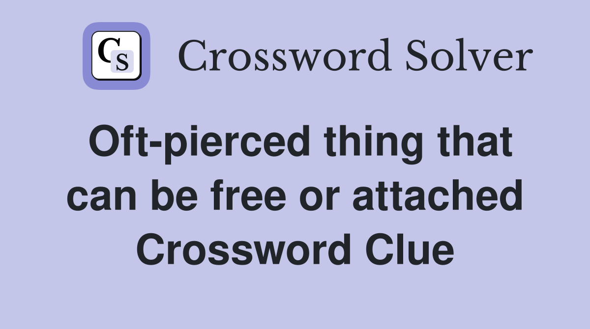 Oft-pierced thing that can be free or attached Crossword Clue