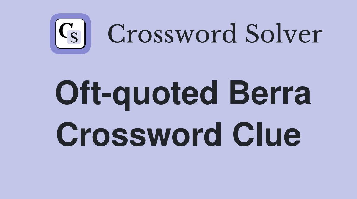 Oft-quoted Berra Crossword Clue