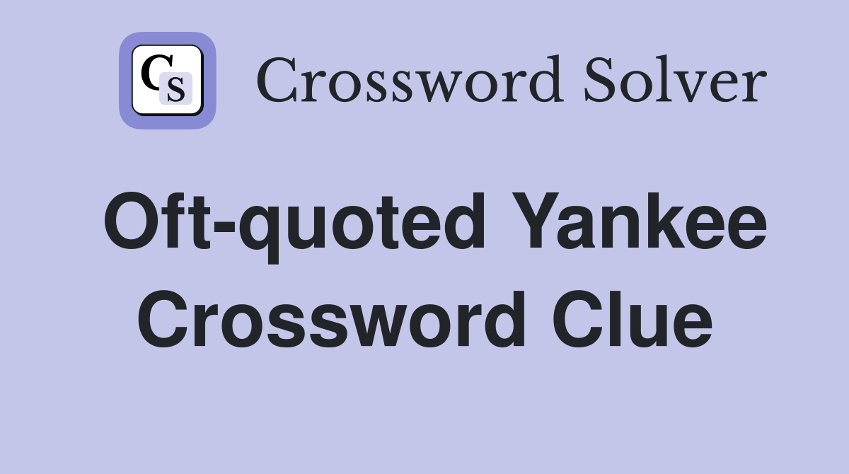 Oft-quoted Yankee Crossword Clue