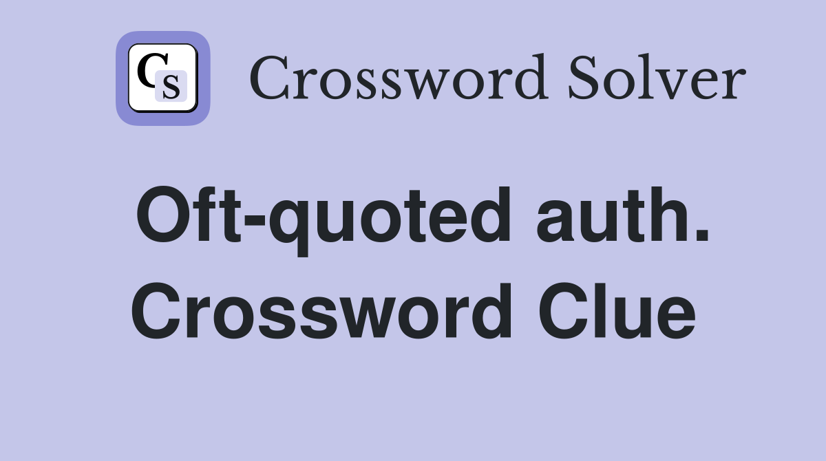 Oft-quoted auth. Crossword Clue