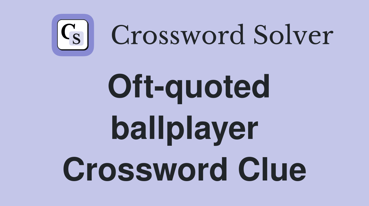 Oft-quoted ballplayer Crossword Clue