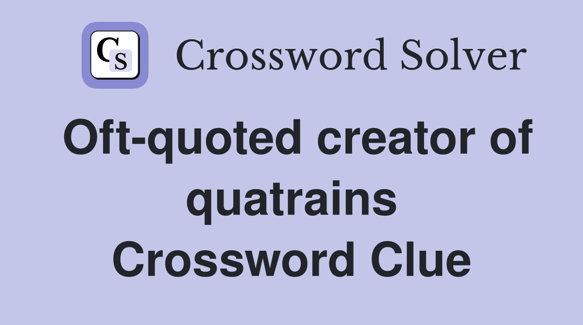 Oft-quoted creator of quatrains Crossword Clue