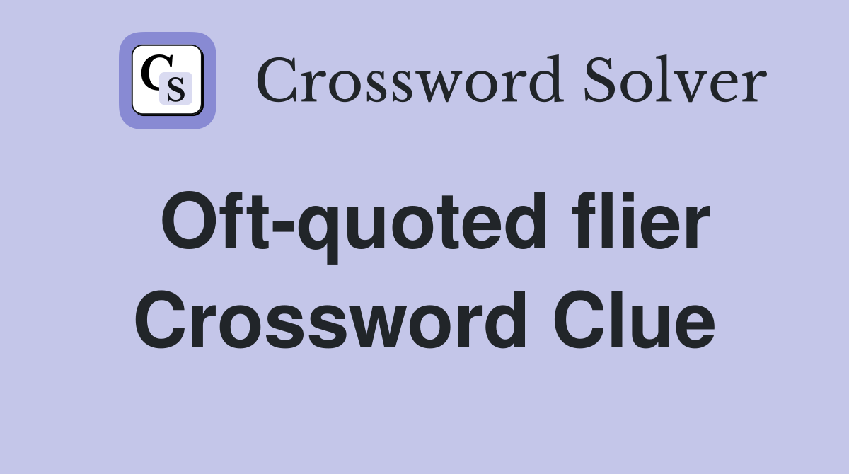 Oft-quoted flier Crossword Clue